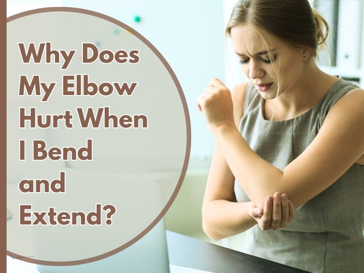 Why Does My Elbow Hurt When I Bend and Extend?