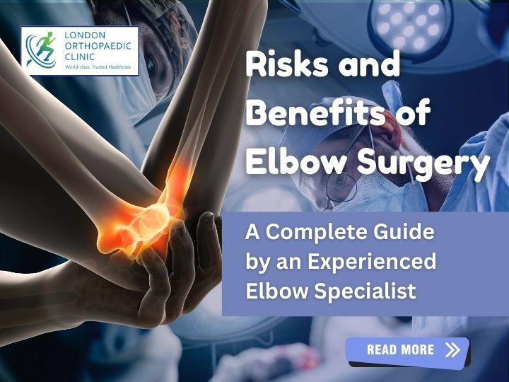 Risks and Benefits of Elbow Surgery: A Complete Guide by an Experienced Elbow Specialist